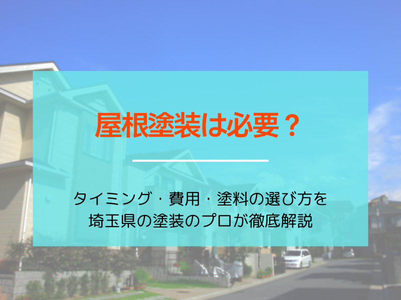 屋根塗装は必要？タイミング・費用・塗料の選び方を埼玉県の塗装のプロが徹底解説