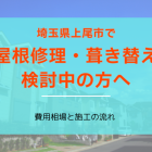 上尾市で屋根修理・葺き替えを検討中の方へ｜費用相場と施工の流れ